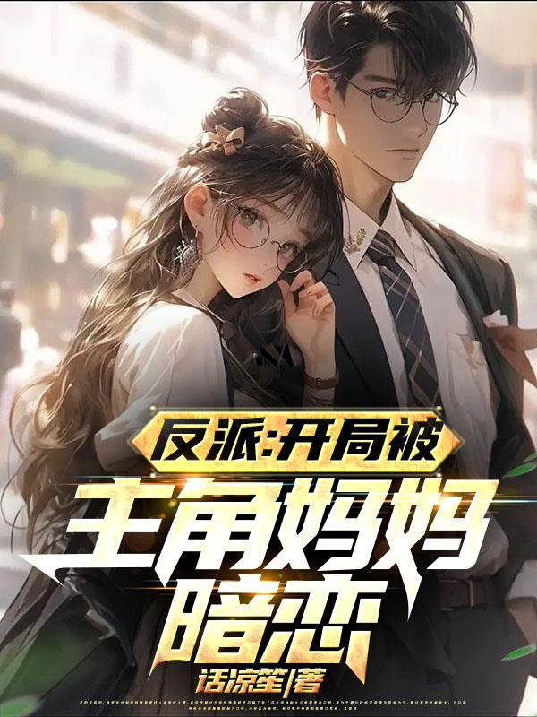 反派:对付主角从他漂亮妈妈开始 反派:对付主角从他漂亮妈妈开始